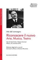 Atti del convegno Riconoscere il nuovo arte musica teatro : Sala del Grechetto a Palazzo Sormani : Milano, 25 novembre 2016