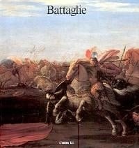 Battaglie: Dipinti dal XVII al XIX secolo delle gallerie fiorentine, Firenze, Sala Bianca di Palazzo Pitti, luglio-dicembre 1989 (Italian Edition)