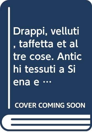 "Drappi, velluti, taffettà et altre cose" antichi tessuti a Siena e nel suo territorio