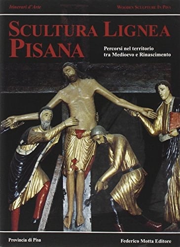 Scultura lignea pisana. Percorsi nel territorio tra Medioevo e Rinascimento