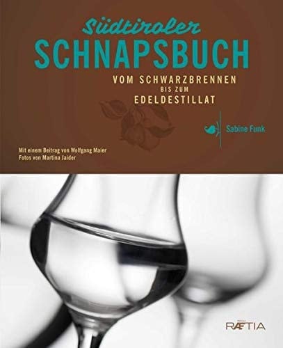 Südtiroler Schnapsbuch vom Schwarzbrennen zum Edeldestillat