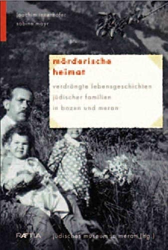 Mörderische Heimat verdrängte Lebensgeschichten jüdischer Familien in Bozen und Meran