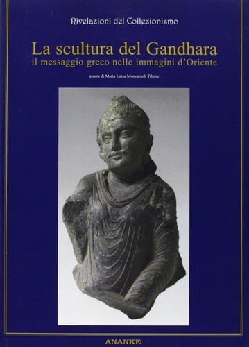 La scultura del Gandhara il messaggio greco nelle immagini d'Oriente