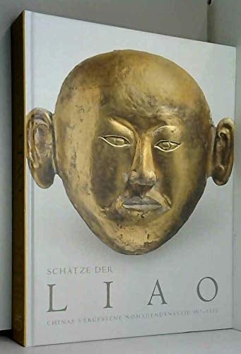 Schätze der Liao Chinas vergessene Nomadendynastie ; (907 - 1125) ; [deutsche Übersetzung des ... Katalogs zur gleichnamigen Ausstellung "Gilded Splendor: Treasures of China's Liao Empire (907 - 1125)", New York, 2006 ; Asia Society Museum, New York, 6. Oktober bis 31. Dezember 2006 ; Museum für Ostasiatische Kunst Köln, 27. Januar bis 22. April 2007 ; Museum Rietberg Zürich, 13. Mai bis 15. Juli 2007]