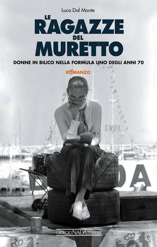 Le ragazze del Muretto - Donne in bilico nella Formula 1 degli anni Settanta
