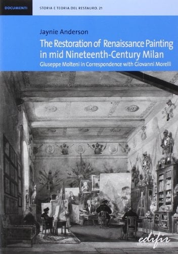 The Restoration of Renaissance Painting in Mid Nineteenth-century Milan Giuseppe Molteni in Correspondence with Giovanni Morelli