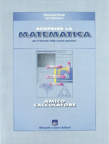Scoprire la matematica: amico calcolatore. Per il biennio