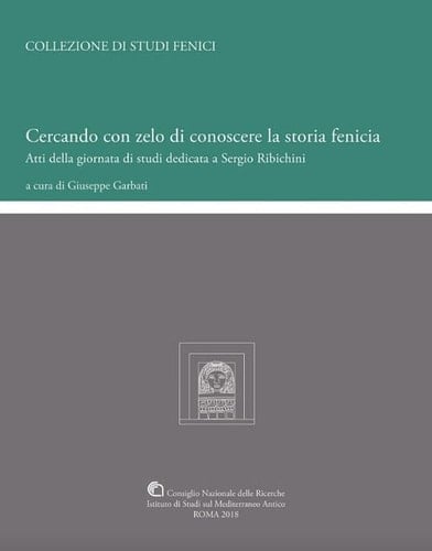 Cercando con zelo di conoscere la storia fenicia atti della giornata di studi dedicata a Sergio Ribichini : Roma, CNR, 20 marzo 2015