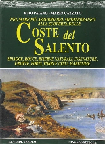 Nel mare più azzurro del Mediterraneo alla scoperta delle coste del Salento. Spiagge, rocce, riserve naturali, insenature, grotte, porti, torri e città marittime