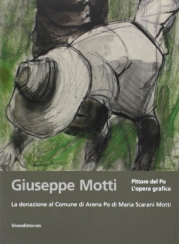 Giuseppe Motti pittore del Po : l'opera grafica : la donazione al Comune di Arena Po di Maria Scarani Motti