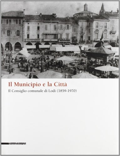 Lodi. Il municipio e la città