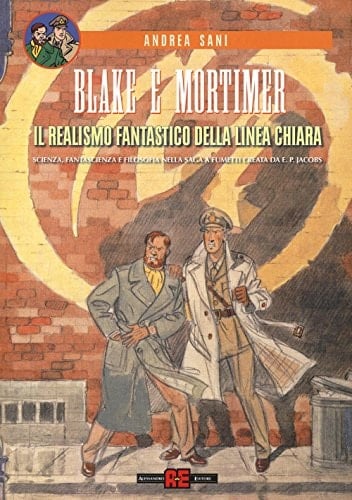 Blake e Mortimer. Il realismo fantastico della linea chiara. Scienza, fantascienza e filosofia nella saga a fumetti creata di E. P. Jacobs