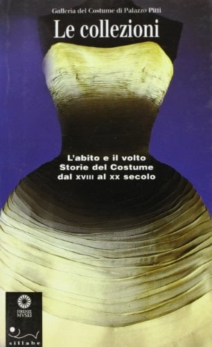 Galleria del costume di Palazzo Pitti le collezioni : l'abito e il volto : storie del costume dal 18. al 20. secolo
