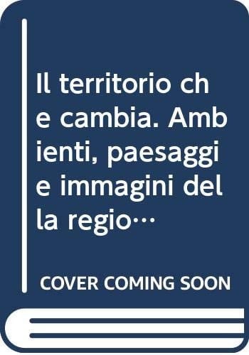 Il territorio che cambia ambienti, paesaggi e immagini della regione milanese