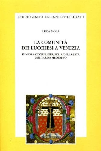 La comunità dei Lucchesi a Venezia immigrazione e industria della seta nel tardo Medioevo ; memoria presentata nell'adunanza ordinaria del 27 novembre 1993