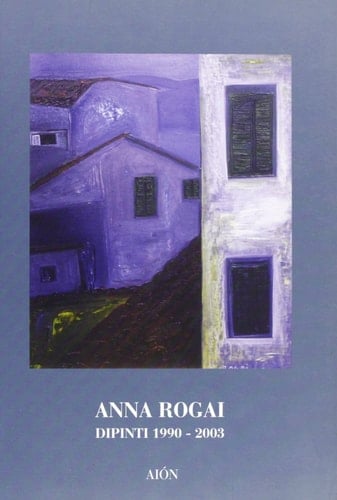 Anna Rogai. Dipinti 1990-2003