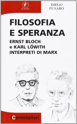 Filosofia e speranza Ernst Bloch e Karl Löwith interpreti di Marx