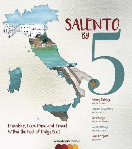 Salento by 5. Friendship, Food, Music, and Travel Within the Heel of Italy's Boot