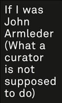 If I was John Armleder : (what a curator is not supposed to do) : artgenève, 31.1. - 3.2.2013