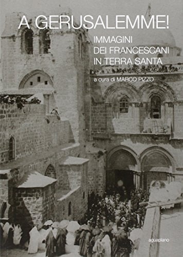 A Gerusalemme! immagini dei francescani in Terra Santa