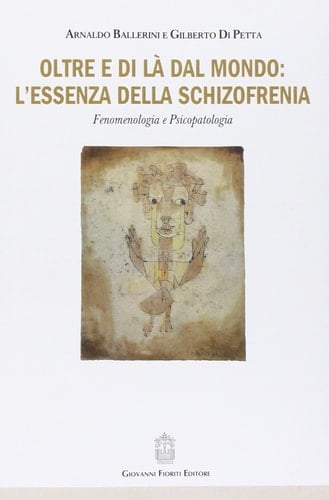 Oltre e di là dal mondo: l'essenza della schizofrenia. Fenomenologia e psicopatologia