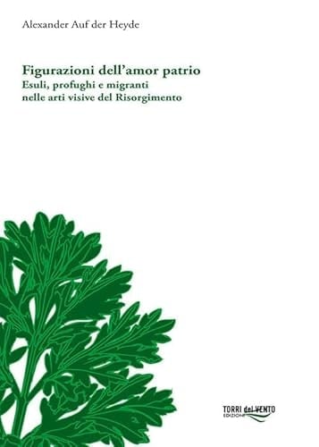 Figurazioni dell'amor patrio esuli, profughi e migranti nelle arti visive del Risorgimento