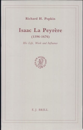 Isaac La Peyrère (1596-1676) His Life, Work, and Influence