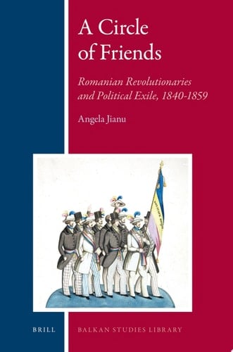 A Circle of Friends Romanian Revolutionaries and Political Exile, 1840-1859