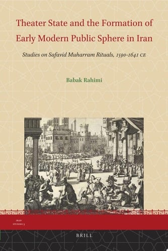 Theater State and the Formation of Early Modern Public Sphere in Iran Studies on Safavid Muharram Rituals, 1590-1641 CE