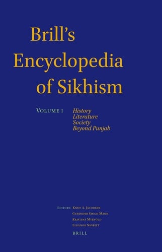 Handbuch Der Orientalistik Handbook of Oriental Studies. Section 2, South Asia. Brill's encyclopedia of Sikhism. History, literature, society, beyond Punjab / Editors Knut A. Jacobsen, Gurinder Singh Mann, Kristina Myrvold, Eleanor Nesbitt