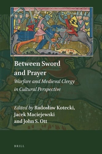Between Sword and Prayer Warfare and Medieval Clergy in Cultural Perspective