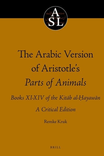 The Arabic Version of Aristotle’s Parts of Animals. Books XI-XIV of the Kitāb al-Ḥayawān - A Critical Edition