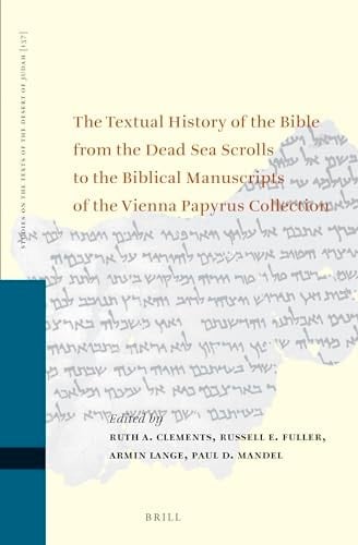The Textual History of the Bible from the Dead Sea Scrolls to the Biblical Manuscripts of the Vienna Papyrus Collection Proceedings of the Fifteenth International Symposium of the Orion Center for the Study of the Dead Sea Scrolls and Associated Literature, Cosponsored by the University of Vienna Institute for Jewish Studies and the Schechter Institute of Jewish Studies, 10-13 April, 2016