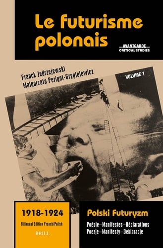 Le futurisme polonais, 1918-1924/ Polski Futuryzm, 1918-1924 (Vol.1) - Poésie. Manifestes. Déclarations/ Poezje. Manifesty. Deklaracje