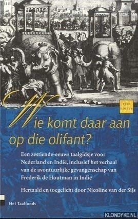 'Wie komt daar aan op die olifant?' een zestiende-eeuws taalgidsje voor Nederland en Indië, inclusief het verhaal van de avontuurlijke gevangenschap van Frederik de Houtman in Indië