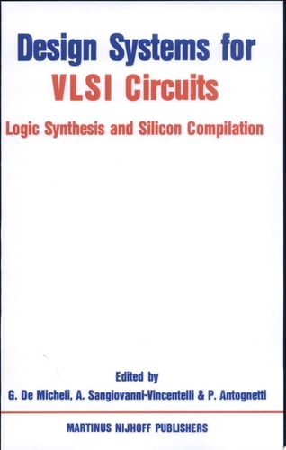 Design systems for VLSI circuits logic synthesis and silicon compilation ; [proceedings of the NATO Advanced Study Inst. on Logic Synthesis and Silicon Compilation for VLSI Design, L'Aquila, Italy, July 7 - 18, 1986]