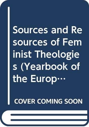 Sources and Resources of Feminist Theologies (Jahrbuch der Europaischen Gesellschaft fur die theologische Forschung von Frauen)
