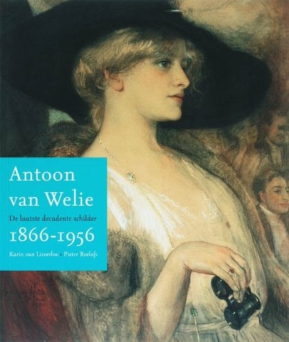 Antoon Van Welie 1866-1956 - De Laatste Decadente Schilder