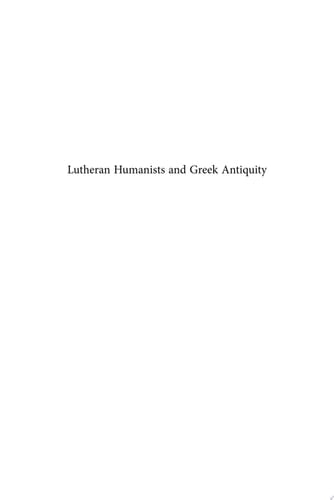 Lutheran Humanists and Greek Antiquity Melanchthonian Scholarship between Universal History and Pedagogy