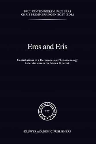 Eros and Eris Contributions to a Hermeneutical Phenomenology Liber Amicorum for Adriaan Peperzak