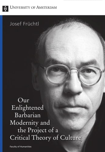 Our enlightened barbarian modernity and the project of a critical theory of culture: inaugural lecture delivered on the appointment to the Chair of Philosophy of Art and Culture at the University of Amsterdam on Friday 22 Februari 2008
