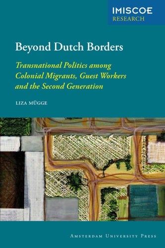 Beyond Dutch Borders Transnational Politics among Colonial Migrants, Guest Workers and the Second Generation