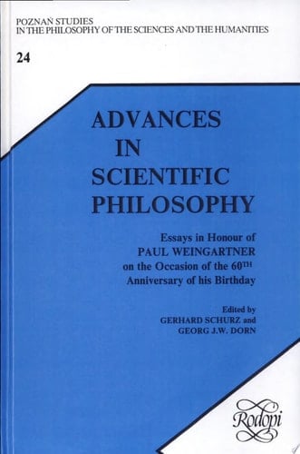 Advances in Scientific Philosophy Essays in Honour of Paul Weingartner on the Occasion of the 60th Anniversary of His Birthday
