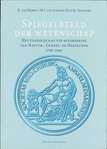Spiegelbeeld der wetenschap: Het Genootschap ter Bevordering van Natuur-, Genees- en Heelkunde, 1790-1990 (Nieuwe Nederlandse bijdragen tot de ... en der natuurwetenschappen) (Dutch Edition)