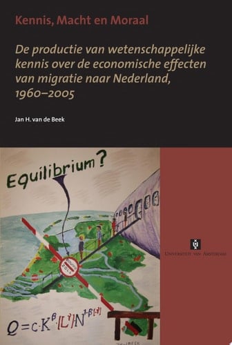 Kennis, macht en moraal de productie van wetenschappelijke kennis over de economische effecten van migratie naar Nederland, 1960-2005