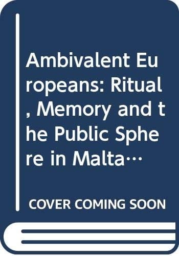 Ambivalent Europeans Ritual, Memory and the Public Sphere in Malta