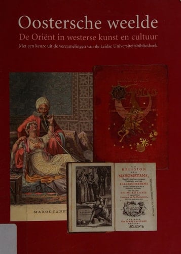 Oostersche weelde de Oriënt in westerse kunst en cultuur : met een keuze uit de verzamelingen van de Leidse Universiteitsbibliotheek