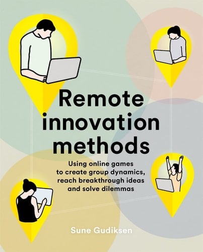 Remote Innovation Methods Using Online Games to Create Group Dynamics, Reach Breakthrough Ideas and Solve Dilemmas