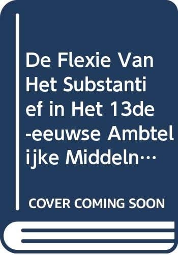 De flexie van het substantief in het 13de-eeuwse ambtelijke Middelnederlands een taalgeografische studie