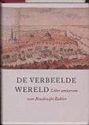 De verbeelde wereld liber amicorum voor Boudewijn Bakker